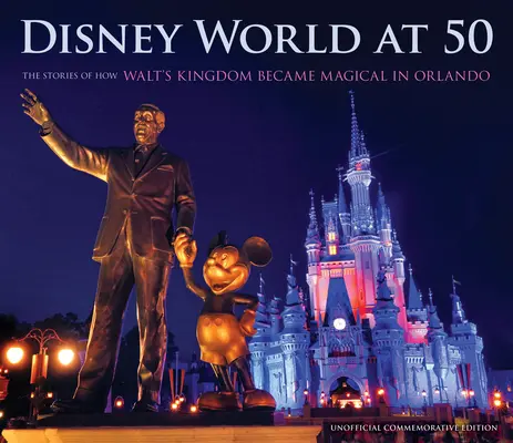 Disney World at 50: The Stories of How Walt's Kingdom Became Magic in Orlando (Disney World a los 50: Historias de cómo el reino de Walt se convirtió en magia en Orlando) - Disney World at 50: The Stories of How Walt's Kingdom Became Magic in Orlando