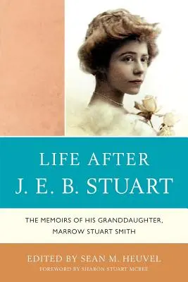 La vida después de J.E.B. Stuart: Memorias de su nieta, Marrow Stuart Smith - Life After J.E.B. Stuart: The Memoirs of His Granddaughter, Marrow Stuart Smith