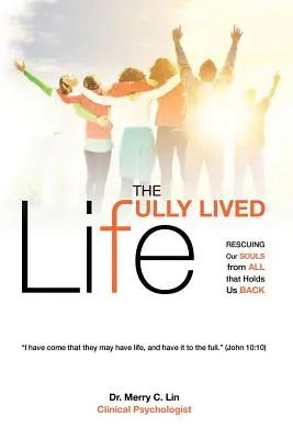 La vida plena: Rescatando nuestras almas de todo lo que nos retiene - The Fully Lived Life: Rescuing Our Souls from All That Holds Us Back