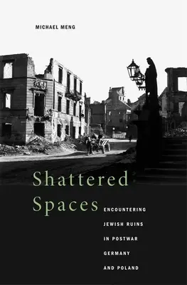 Espacios destrozados: El encuentro con las ruinas judías en la Alemania y la Polonia de posguerra - Shattered Spaces: Encountering Jewish Ruins in Postwar Germany and Poland