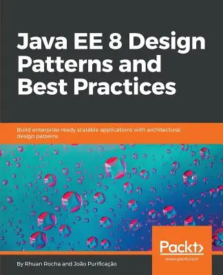 Java EE 8 Design Patterns and Best Practices: Construya aplicaciones escalables listas para la empresa con patrones de diseño arquitectónico - Java EE 8 Design Patterns and Best Practices: Build enterprise-ready scalable applications with architectural design patterns