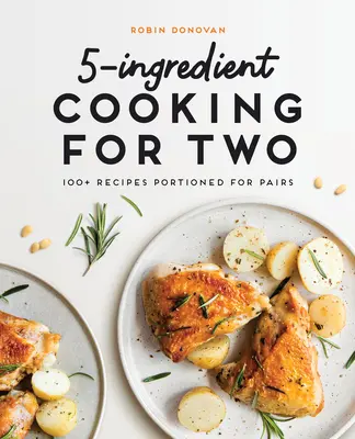 5-Ingredient Cooking for Two: 100 Recipes Portioned for Pairs (Cocina de 5 ingredientes para dos) - 5-Ingredient Cooking for Two: 100 Recipes Portioned for Pairs