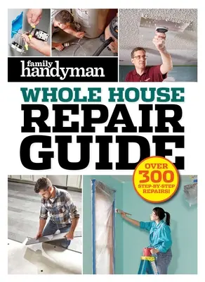 Guía de reparaciones para toda la casa de Family Handyman: Más de 300 reparaciones paso a paso - Family Handyman Whole House Repair Guide: Over 300 Step-By-Step Repairs