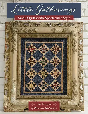 Pequeñas reuniones: Pequeños edredones con un estilo espectacular - Little Gatherings: Small Quilts with Spectacular Style