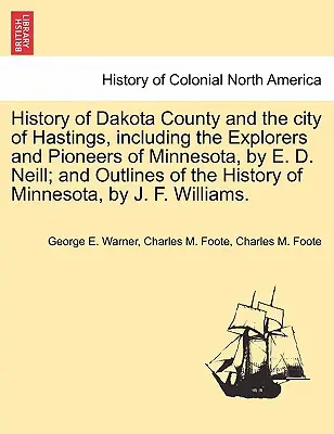 Historia del condado de Dakota y de la ciudad de Hastings, incluidos los exploradores y pioneros de Minnesota, por E. D. Neill; y esbozos de la historia de Minnesota. - History of Dakota County and the City of Hastings, Including the Explorers and Pioneers of Minnesota, by E. D. Neill; And Outlines of the History of M