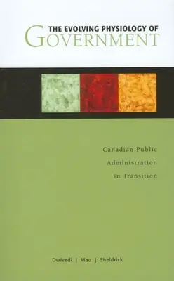 La fisiología evolutiva del gobierno: La administración pública canadiense en transición - The Evolving Physiology of Government: Canadian Public Administration in Transition