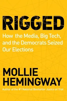 Amañado: Cómo los medios de comunicación, las grandes tecnológicas y los demócratas se apoderaron de nuestras elecciones - Rigged: How the Media, Big Tech, and the Democrats Seized Our Elections