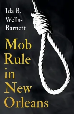 El Gobierno de la Mafia en Nueva Orleans; Robert Charles y su Lucha a Muerte, La Historia de su Vida, Quemando Vivos a Seres Humanos, y Otras Estadísticas de Linchamientos - Con Int. - Mob Rule in New Orleans;Robert Charles & His Fight to Death, The Story of His Life, Burning Human Beings Alive, & Other Lynching Statistics - With Int