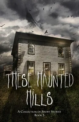 Estas colinas encantadas: Una colección de cuentos Libro 3 - These Haunted Hills: A Collection of Short Stories Book 3