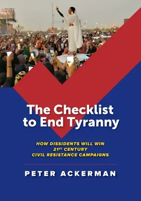 The Checklist to End Tyranny: How Dissidents Will Win 21st Century Civil Resistance Campaigns (La lista de control para acabar con la tiranía: cómo los disidentes ganarán las campañas de resistencia civil del siglo XXI) - The Checklist to End Tyranny: How Dissidents Will Win 21st Century Civil Resistance Campaigns