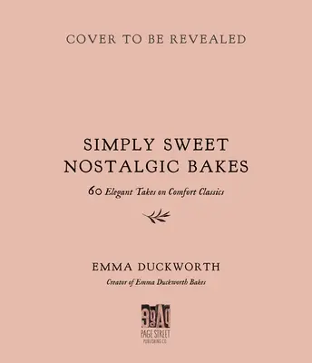 Pasteles nostálgicos: 55 elegantes versiones de clásicos reconfortantes - Simply Sweet Nostalgic Bakes: 55 Elegant Takes on Comfort Classics