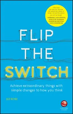 Dale al interruptor: Logre cosas extraordinarias con cambios sencillos en su forma de pensar - Flip the Switch: Achieve Extraordinary Things with Simple Changes to How You Think
