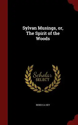 Reflexiones silvanas, o el espíritu de los bosques - Sylvan Musings, Or, the Spirit of the Woods