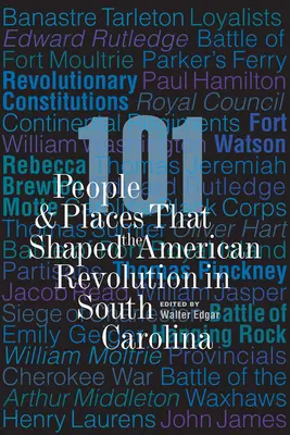 101 personas y lugares que dieron forma a la Revolución Americana en Carolina del Sur - 101 People and Places That Shaped the American Revolution in South Carolina