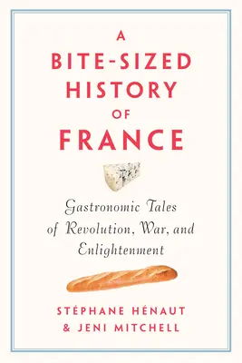 Historia de Francia a mordiscos: Historias gastronómicas de la Revolución, la Guerra y la Ilustración - A Bite-Sized History of France: Gastronomic Tales of Revolution, War, and Enlightenment