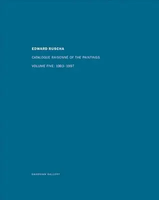 Ed Ruscha: Catálogo Razonado de las Pinturas, Volumen Cinco: 1993-1997 - Ed Ruscha: Catalogue Raisonn of the Paintings, Volume Five: 1993-1997