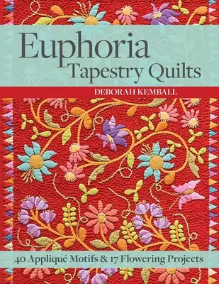 Euphoria Tapestry Quilts: 40 motivos de appliqué y 17 proyectos de flores - Euphoria Tapestry Quilts - 40 Applique Motifs & 17 Flowering Projects