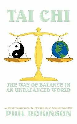 Tai Chi: El camino del equilibrio en un mundo desequilibrado: Una guía completa del Tai Chi y cómo puede estabilizar tu vida - Tai Chi: The Way Of Balance In An Unbalanced World: A Complete Guide To Tai Chi And How It Can Stabilize You Life