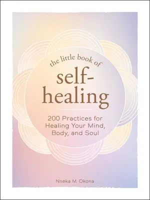El Pequeño Libro de la Autocuración: Más de 150 prácticas para sanar la mente, el cuerpo y el alma - The Little Book of Self-Healing: 150+ Practices for Healing Your Mind, Body, and Soul