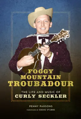 Trovador de Foggy Mountain: La vida y la música de Curly Seckler - Foggy Mountain Troubadour: The Life and Music of Curly Seckler