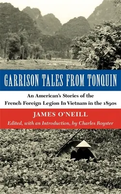 Garrison Tales from Tonquin: Relatos de un estadounidense sobre la Legión Extranjera Francesa en Vietnam en la década de 1890 - Garrison Tales from Tonquin: An American's Stories of the French Foreign Legion in Vietnam in the 1890s