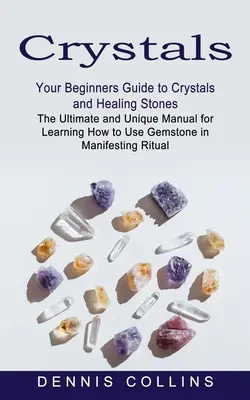 Cristales: Su Guía para Principiantes sobre Cristales y Piedras Curativas (El Manual Definitivo y Único para Aprender a Usar Piedras Preciosas i - Crystals: Your Beginners Guide to Crystals and Healing Stones (The Ultimate and Unique Manual for Learning How to Use Gemstone i