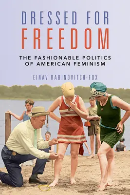 Vestidos para la libertad: La política de moda del feminismo estadounidense - Dressed for Freedom: The Fashionable Politics of American Feminism