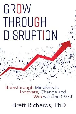 Crecer a través de la disrupción: Mentalidades rompedoras para innovar, cambiar y ganar con la OGI - Grow Through Disruption: Breakthrough Mindsets to Innovate, Change and Win with the OGI