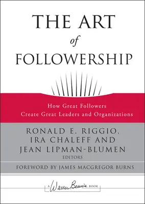 El arte de seguir: Cómo los grandes seguidores crean grandes líderes y organizaciones - The Art of Followership: How Great Followers Create Great Leaders and Organizations