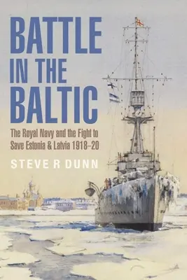 Batalla en el Báltico: La Royal Navy y la lucha por salvar Estonia y Letonia, 1918-1920 - Battle in the Baltic: The Royal Navy and the Fight to Save Estonia and Latvia, 1918-1920