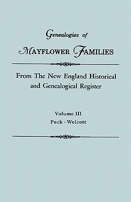 Genealogías de familias Mayflower del New England Historical and Genealogical Regisster. en tres volúmenes. Volumen III: Peck - Wolcott - Genealogies of Mayflower Families from the New England Historical and Genealogical Regisster. in Three Volumes. Volume III: Peck - Wolcott