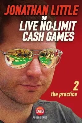 Jonathan Little on Live No-Limit Cash Games, Volumen 2: La práctica - Jonathan Little on Live No-Limit Cash Games, Volume 2: The Practice