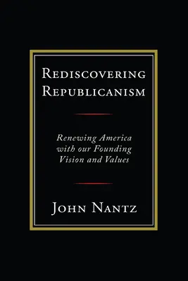 Redescubrir el republicanismo: Renovar América con nuestra visión y valores fundacionales - Rediscovering Republicanism: Renewing America with Our Founding Vision and Values