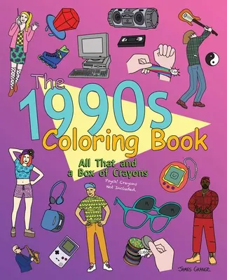 El libro para colorear de los 90: ¡Todo eso y una caja de lápices de colores: Psych! Crayones no incluidos. - The 1990s Coloring Book: All That and a Box of Crayons: Psych! Crayons Not Included.