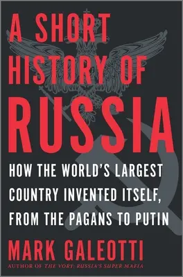 Breve historia de Rusia: Cómo se inventó a sí mismo el país más grande del mundo, de los paganos a Putin - A Short History of Russia: How the World's Largest Country Invented Itself, from the Pagans to Putin