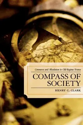 La brújula de la sociedad: Comercio y absolutismo en la Francia del Antiguo Régimen - Compass of Society: Commerce and Absolutism in Old-Regime France