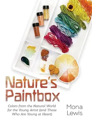 Nature's Paintbox: Colores del mundo natural para el joven artista (y para los jóvenes de corazón): Colores del mundo natural para - Nature's Paintbox: Colors from the Natural World for the Young Artist (and Those Who Are Young at Heart): Colors from the Natural World f