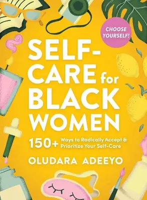 Autocuidado para mujeres negras: 150 maneras de aceptar y priorizar radicalmente tu mente, cuerpo y alma - Self-Care for Black Women: 150 Ways to Radically Accept & Prioritize Your Mind, Body, & Soul
