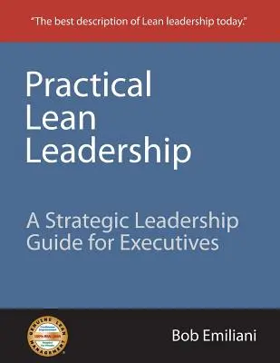 Liderazgo Lean Práctico: Guía de liderazgo estratégico para directivos - Practical Lean Leadership: A Strategic Leadership Guide for Executives