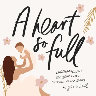 Un corazón tan lleno: Mensajes inspiradores para madres primerizas - A Heart So Full: Inspirational Messages for New Moms