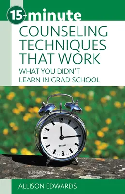 15-Minute Counseling Techniques That Work: Lo que no aprendió en la universidad - 15-Minute Counseling Techniques That Work: What You Didn't Learn in Grad School