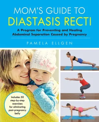 Guía de la mamá para la diástasis de rectos: Un programa para prevenir y curar la separación abdominal causada por el embarazo - Mom's Guide to Diastasis Recti: A Program for Preventing and Healing Abdominal Separation Caused by Pregnancy