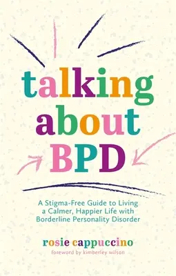 Hablar de tbp: Una guía sin estigmas para llevar una vida más tranquila y feliz con el trastorno límite de la personalidad - Talking about Bpd: A Stigma-Free Guide to Living a Calmer, Happier Life with Borderline Personality Disorder