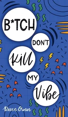 B*tch Don't Kill My Vibe: Cómo dejar de preocuparte, acabar con los pensamientos negativos, cultivar pensamientos positivos y empezar a vivir tu mejor vida - B*tch Don't Kill My Vibe: How To Stop Worrying, End Negative Thinking, Cultivate Positive Thoughts, And Start Living Your Best Life