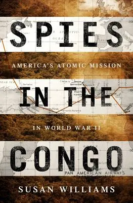 Espías en el Congo: La misión atómica de Estados Unidos en la Segunda Guerra Mundial - Spies in the Congo: America's Atomic Mission in World War II