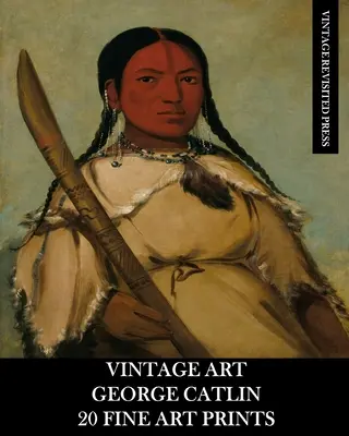 Arte Vintage: George Catlin 20 Impresiones de Arte - Vintage Art: George Catlin 20 Fine Art Prints