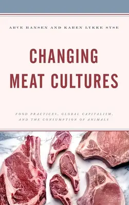 Cambiar las culturas de la carne: Prácticas alimentarias, capitalismo global y consumo de animales - Changing Meat Cultures: Food Practices, Global Capitalism, and the Consumption of Animals