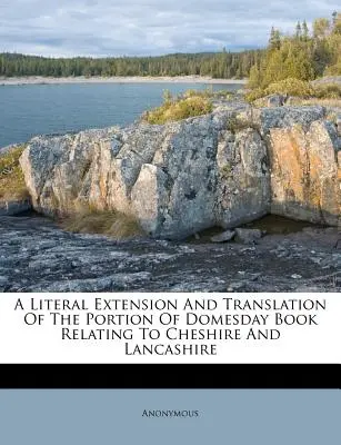 Ampliación y traducción literal de la parte del Domesday Book relativa a Cheshire y Lancashire - A Literal Extension and Translation of the Portion of Domesday Book Relating to Cheshire and Lancashire