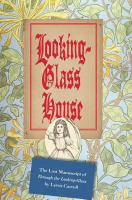 La casa del espejo: El manuscrito perdido de A través del espejo de Lewis Carroll - Looking-Glass House: The Lost Manuscript of Through the Looking-Glass by Lewis Carroll