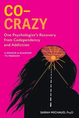 Co-Crazy: La recuperación de un psicólogo de la codependencia y la adicción: Un libro de memorias y una hoja de ruta hacia la libertad - Co-Crazy: One Psychologist's Recovery from Codependency and Addiction: A Memoir and Roadmap to Freedom